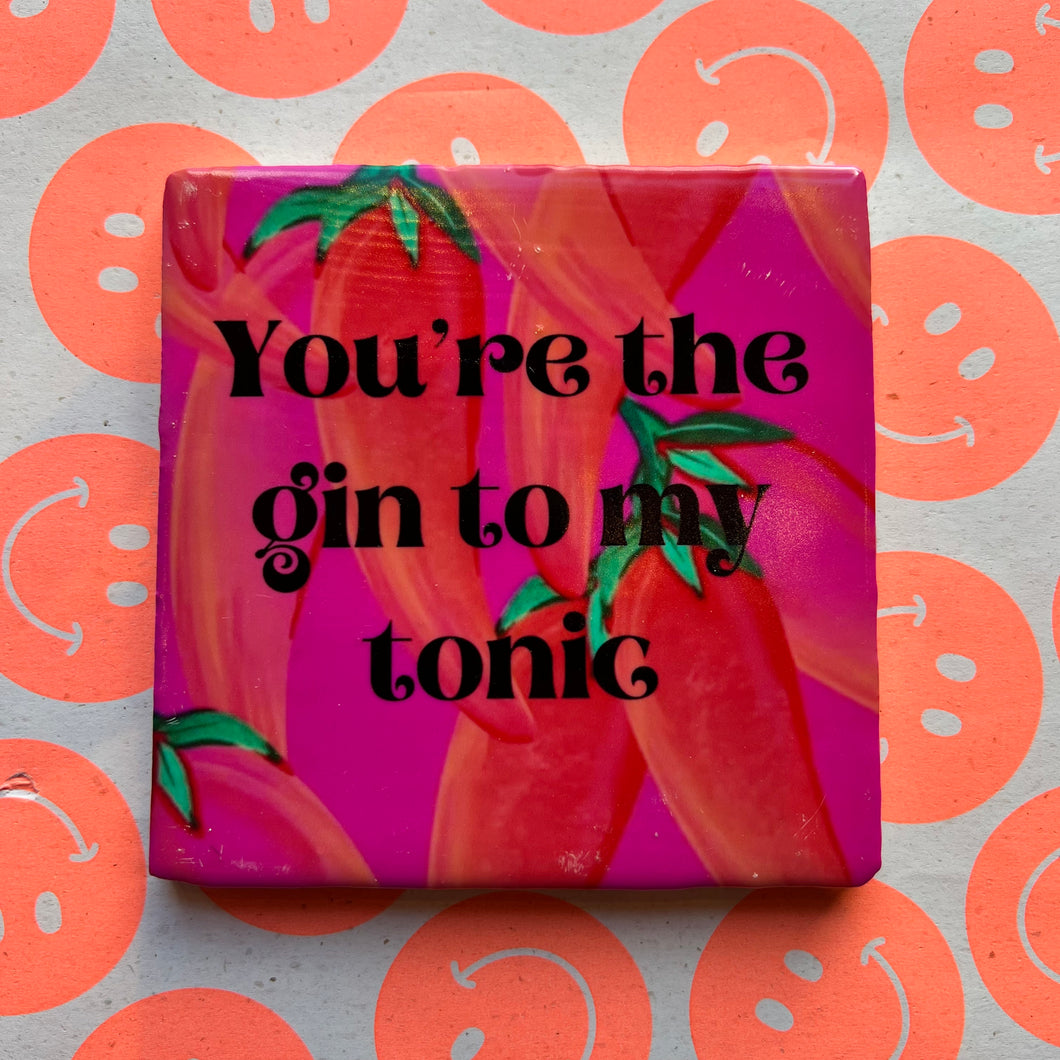 You're the gin to my tonic - Tegeltje